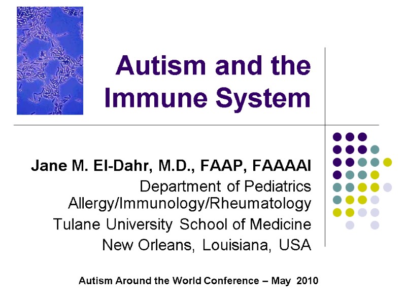 Autism and the  Immune System Jane M. El-Dahr, M.D., FAAP, FAAAAI Department of
